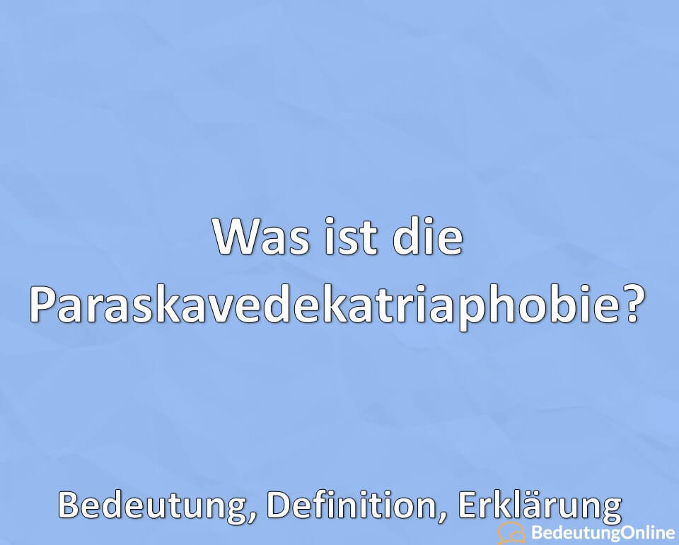 Was ist die Paraskavedekatriaphobie? Bedeutung, Definition, Erklärung