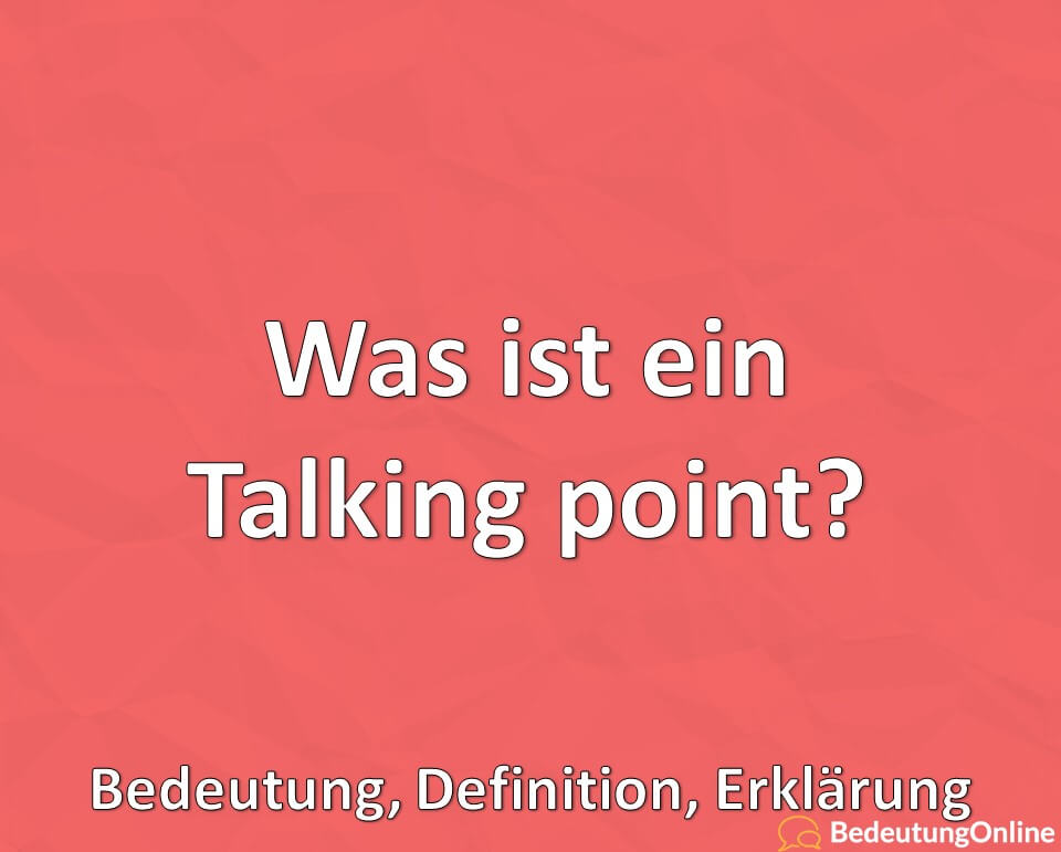 Was ist ein Talking point? Bedeutung, Definition, Erklärung