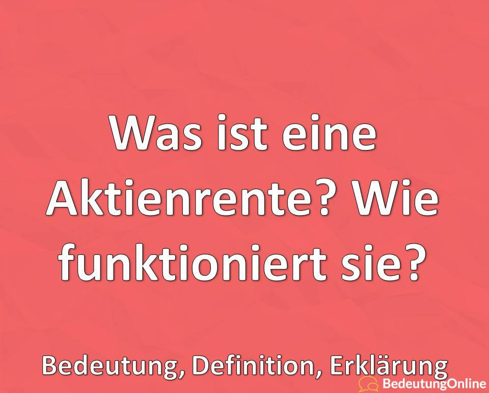 Was ist eine Aktienrente, Wie funktioniert sie, Bedeutung, Definition, Erklärung