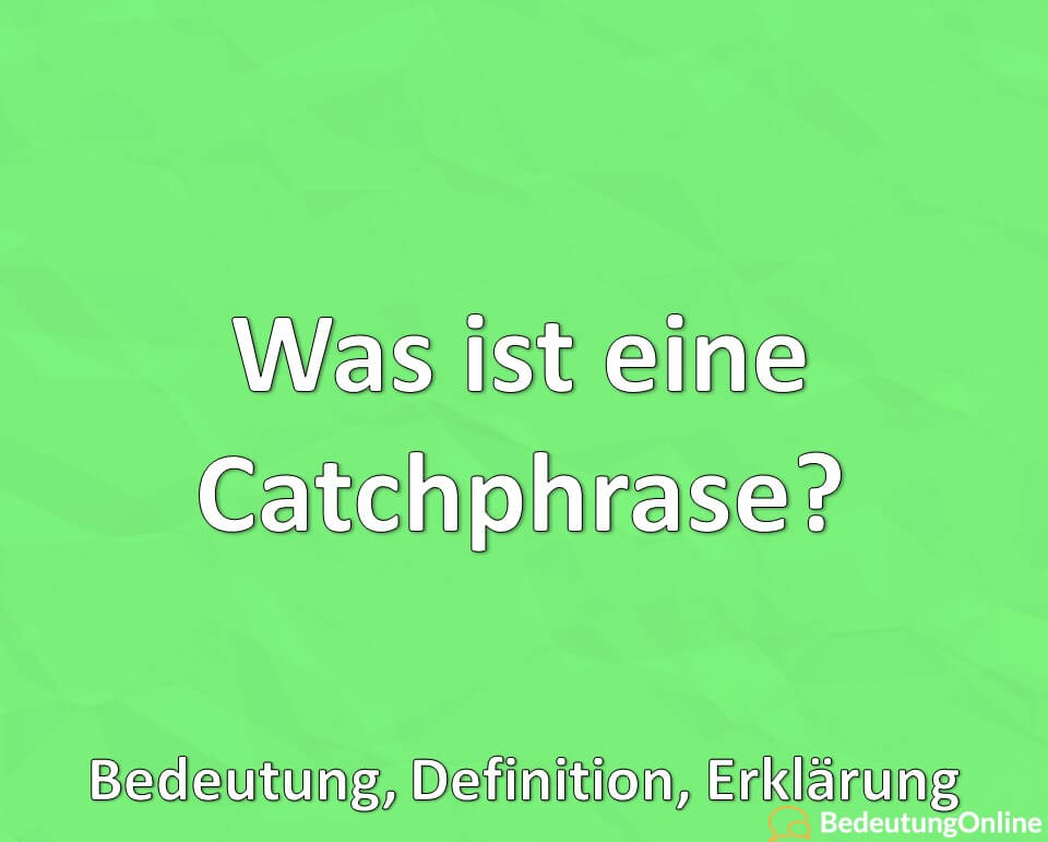 Was ist eine Catchphrase? Wie funktionieren Catchphrases? Bedeutung, Definition, Erklärung