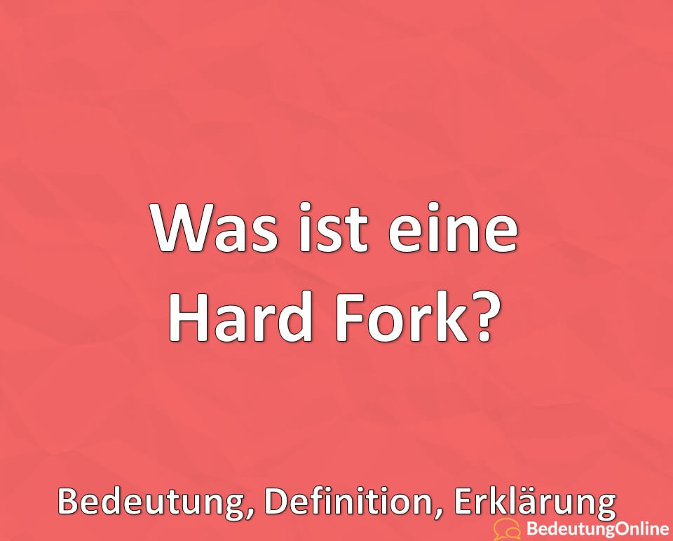 Was ist eine Hard Fork? Bedeutung, Definition, Erklärung
