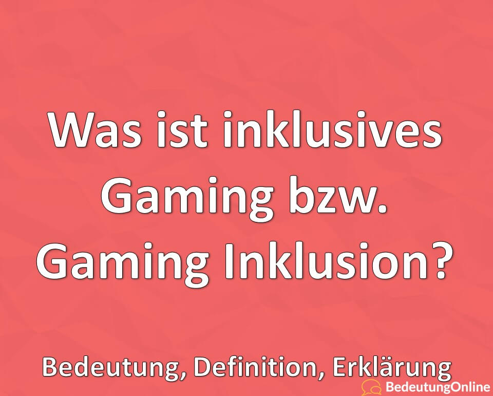 Was ist inklusives Gaming bzw. Gaming Inklusion, Bedeutung, Definition, Erklärung
