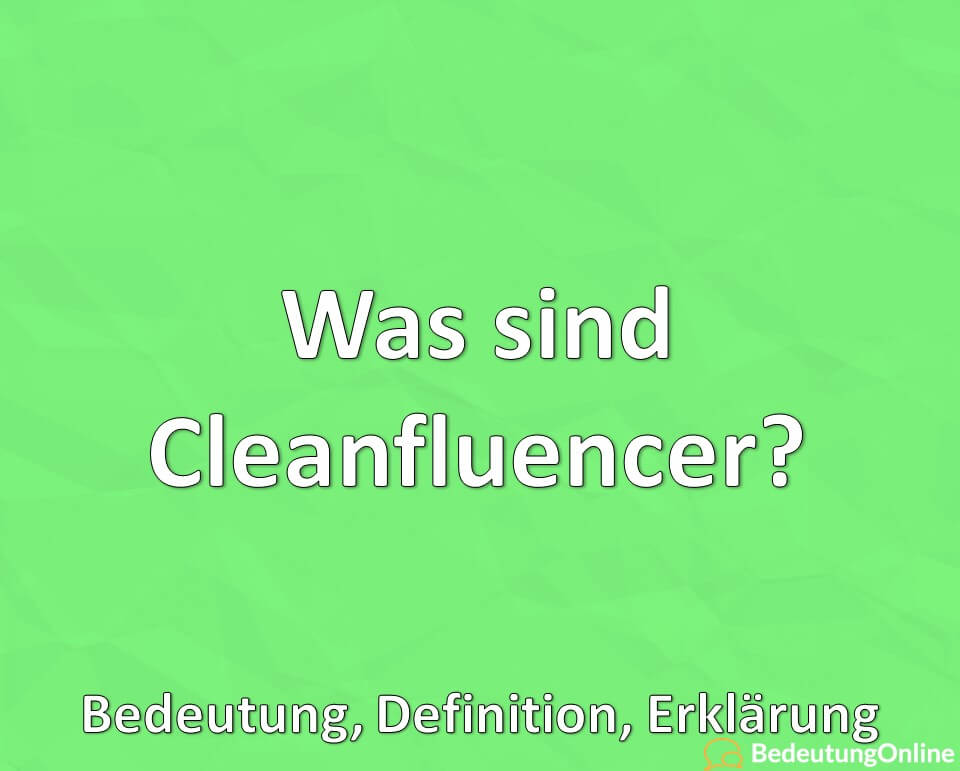Was sind Cleanfluencer, Bedeutung, Definition, Erklärung
