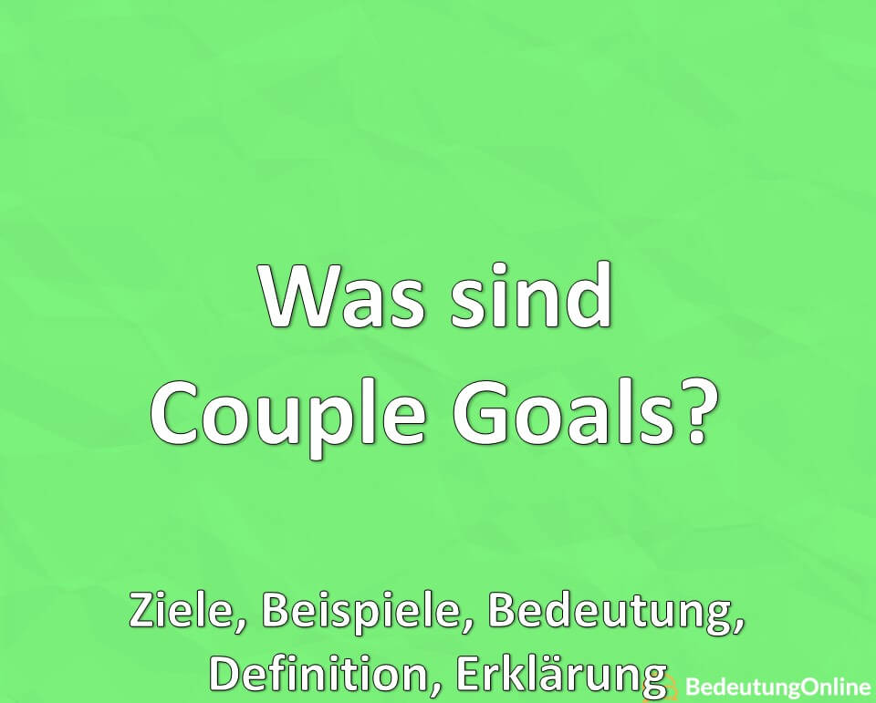 Was sind Couple Goals? Ziele, Beispiele, Bedeutung, Definition, Erklärung