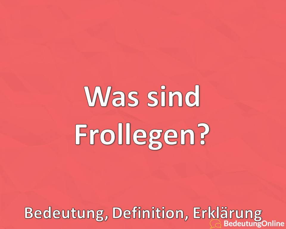 Was sind Frollegen, Bedeutung, Definition, Erklärung