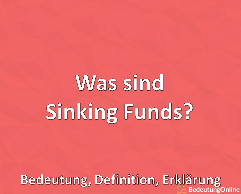 Was sind Sinking Funds, Bedeutung, Definition, Erklärung