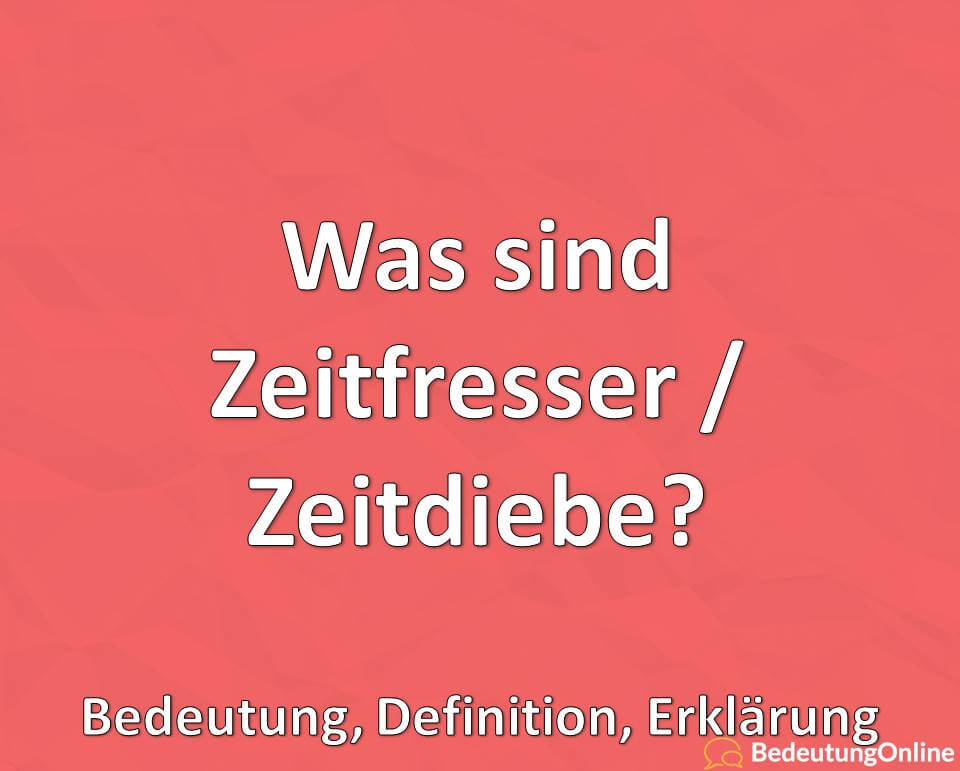 Was sind Zeitfresser, Zeitdiebe, Bedeutung, Definition, Erklärung, Tipps