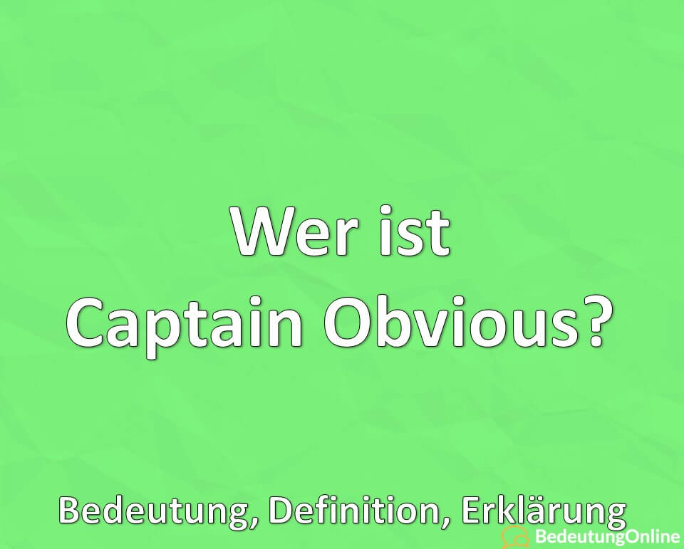 Wer ist Captain Obvious, Bedeutung, Definition, Erklärung