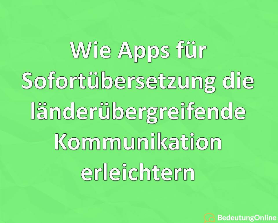 Wie Apps für Sofortübersetzung die länderübergreifende Kommunikation erleichtern
