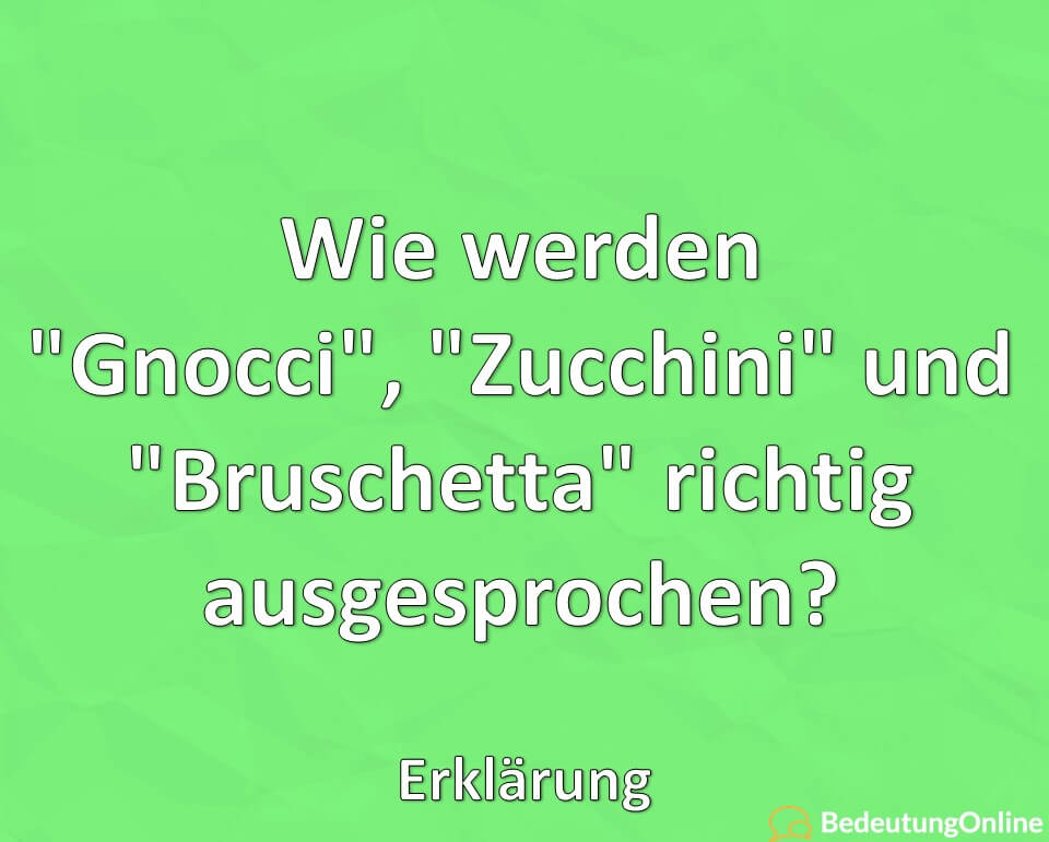 Wie werden “Gnocci”, “Zucchini” und “Bruschetta” richtig ausgesprochen? Erklärung