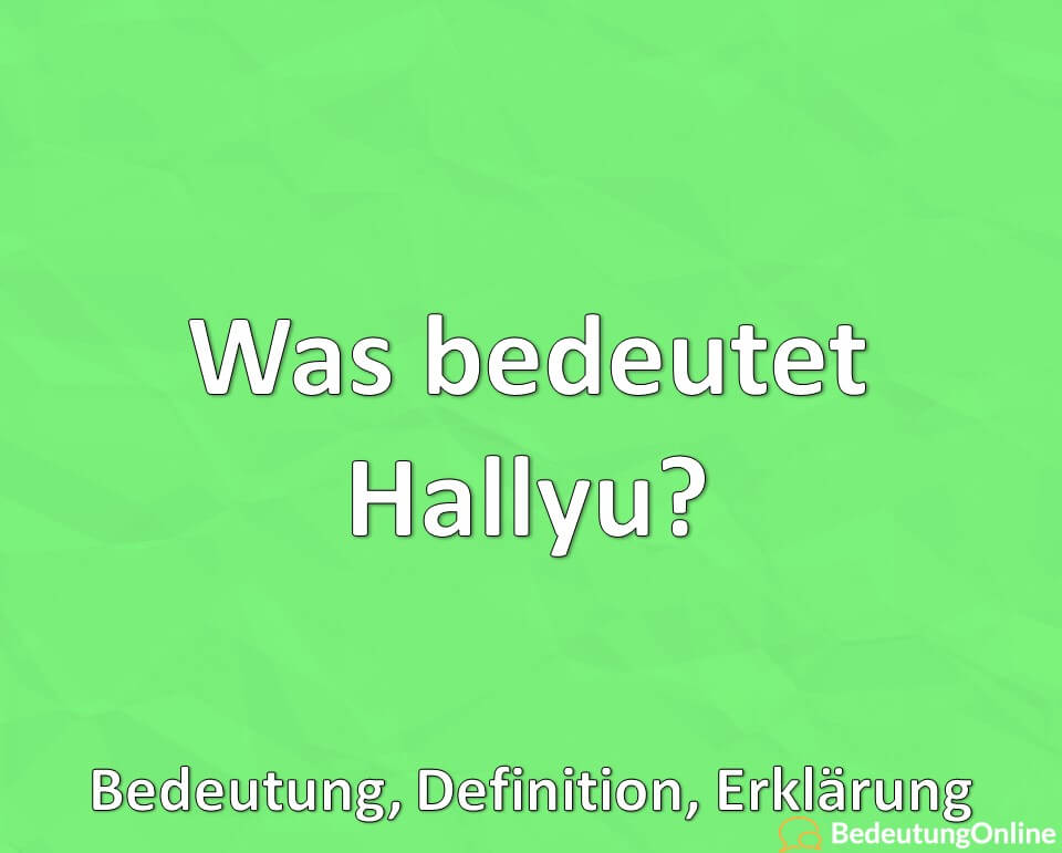 Was bedeutet Hallyu, Bedeutung, Definition, Erklärung
