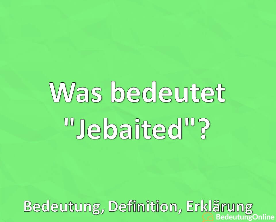 Was bedeutet „Jebaited“? Bedeutung, Definition, Erklärung