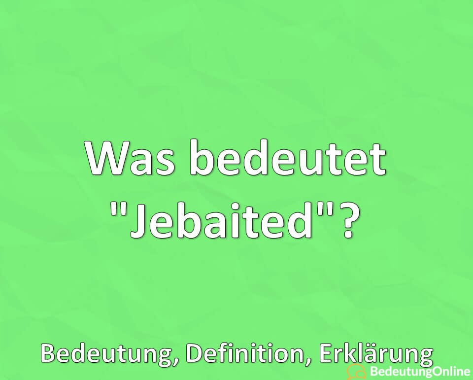 Was bedeutet „Jebaited“? Bedeutung, Definition, Erklärung