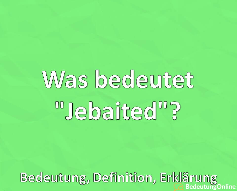 Was bedeutet Jebaited, Bedeutung, Definition, Erklärung