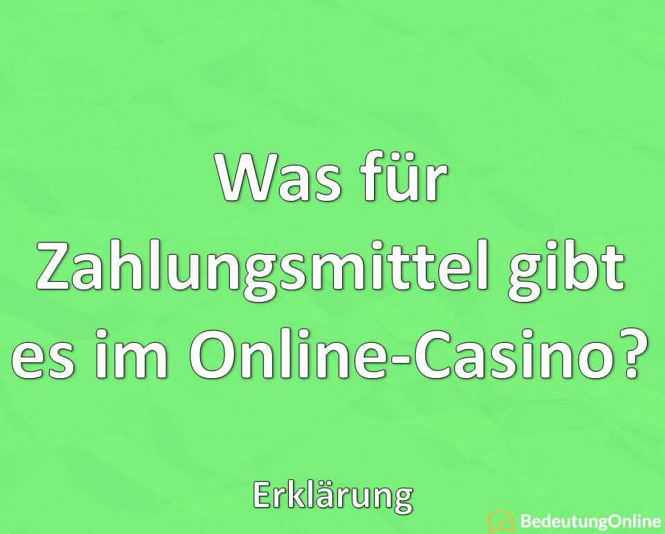 Was für Zahlungsmittel gibt es im Online-Casino, Erklärung