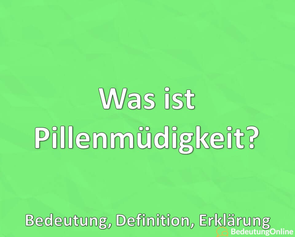 Was ist Pillenmüdigkeit, Was bedeutet pillenmüde, Bedeutung, Definition, Erklärung