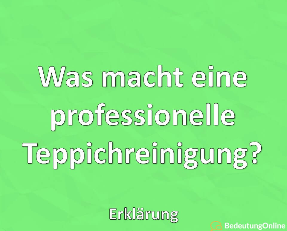 Was macht eine professionelle Teppichreinigung, Erklärung