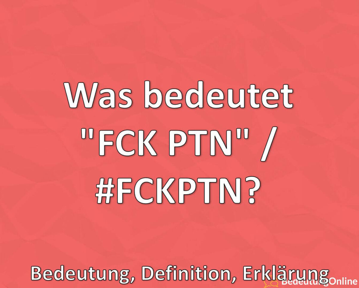 Was bedeutet “FCK PTN” / #FCKPTN? Bedeutung, Definition, Erklärung