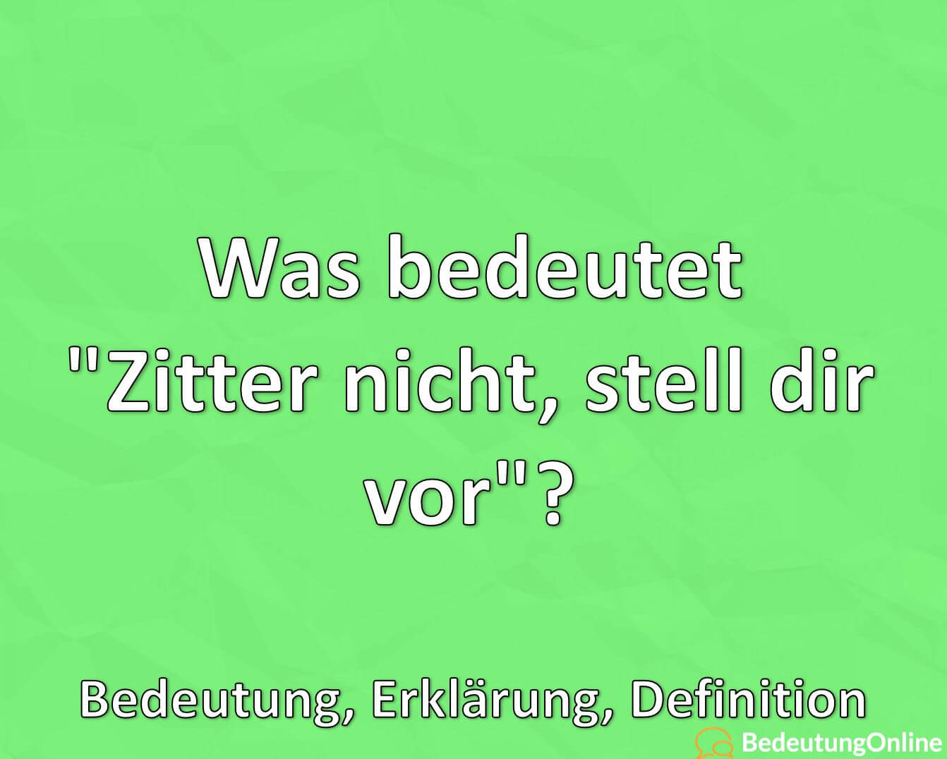 Zitter Nicht Ich Hab Gesagt Stell Dir Vor Original www.bedeutungonline.de