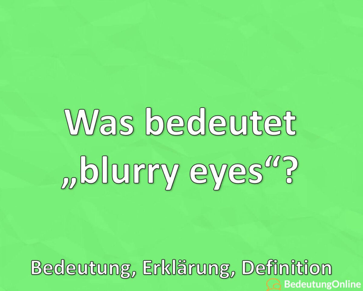 Was bedeutet, blurry eyes, Bedeutung, Definition, Erklärung