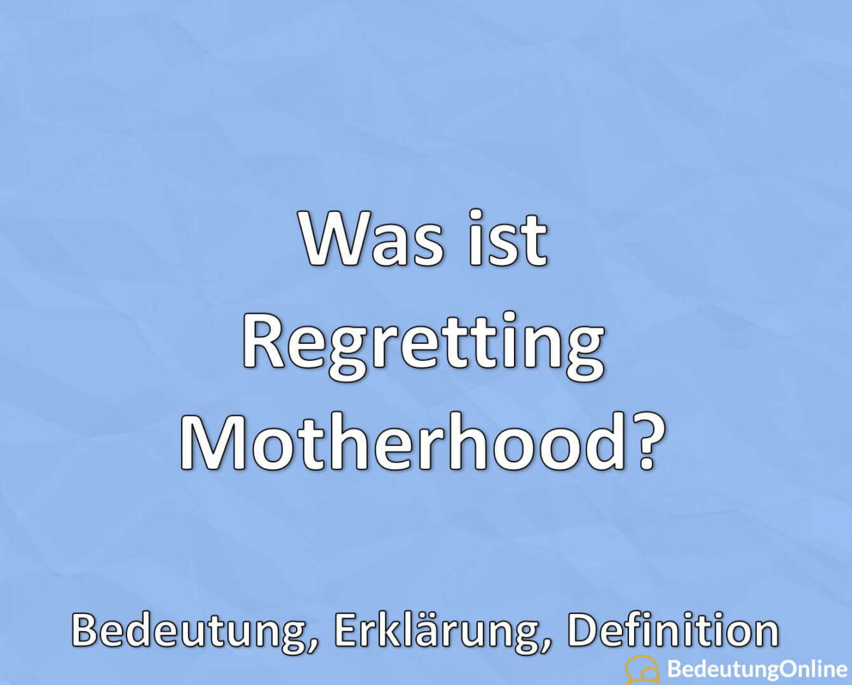 Was ist Regretting Motherhood? Bedeutung, Definition, Erklärung