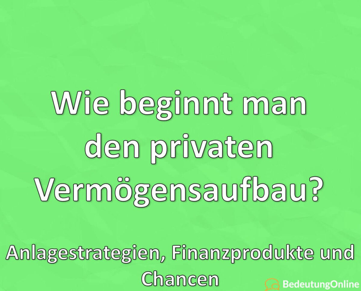 Wie beginnt man den privaten Vermögensaufbau? – Anlagestrategien, Finanzprodukte und Chancen für Sparer und Privatanleger!