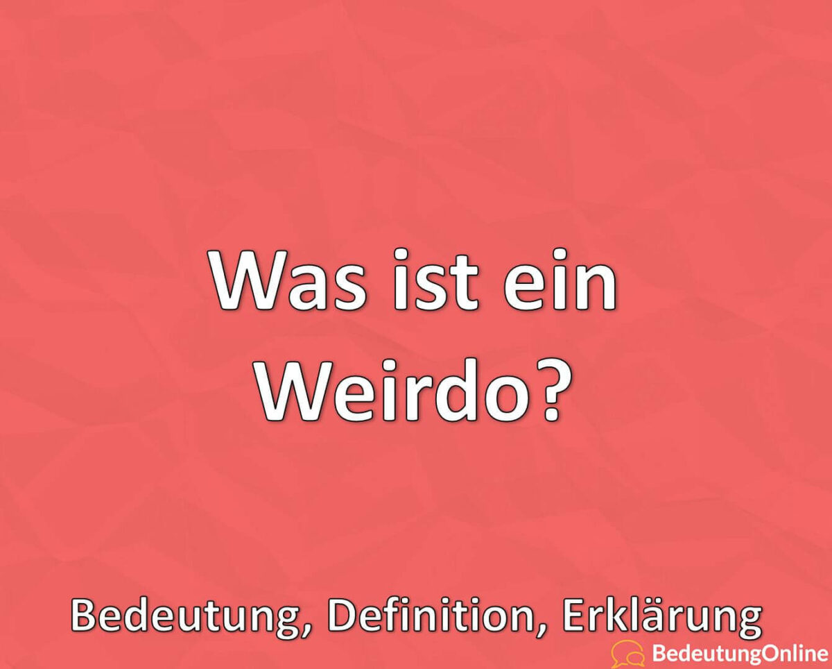 Was bedeutet „Weirdo“? Was ist ein Weirdo? Bedeutung, Definition, Erklärung