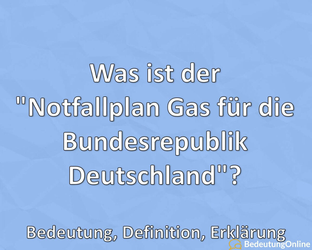 Was ist der “Notfallplan Gas für die Bundesrepublik Deutschland”? Inhalt, Bedeutung, Definition, Erklärung