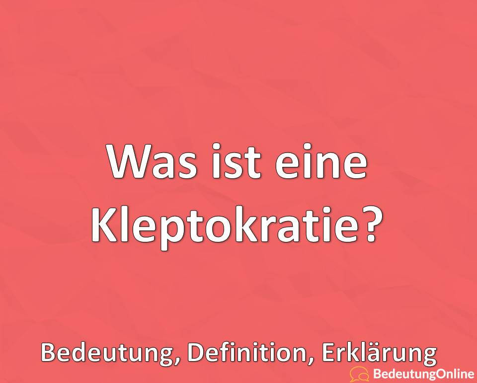 Was ist eine Kleptokratie, Bedeutung, Definition, Erklärung