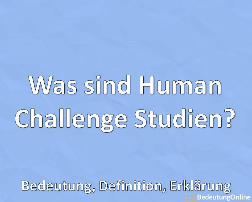 Was sind Human Challenge Studien, Bedeutung, Definition, Erklärung