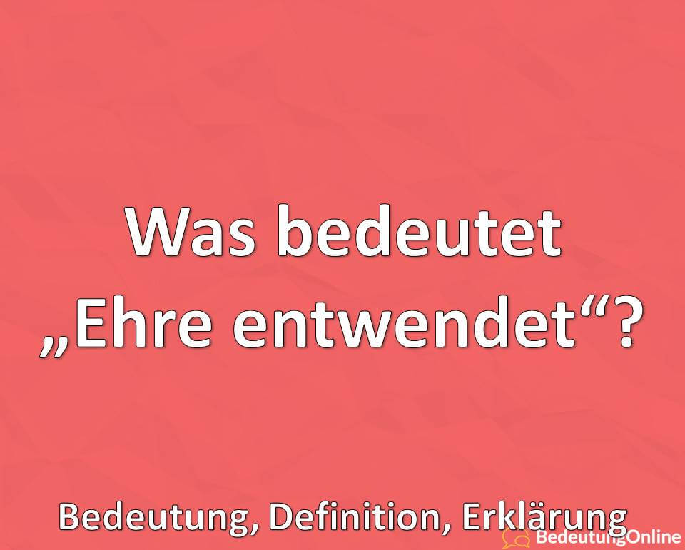 Was bedeutet „Ehre entwendet“? Bedeutung, Definition, Erklärung