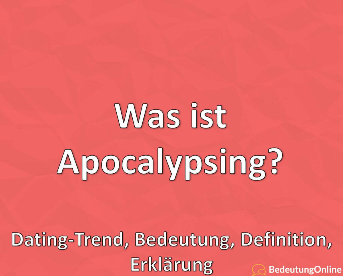 Was ist Apocalypsing? Dating-Trend, Bedeutung, Definition, Erklärung