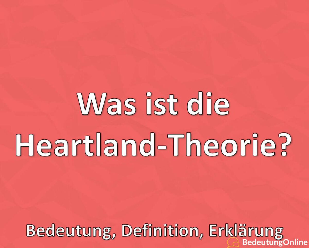 Was ist die Heartland-Theorie? Bedeutung, Definition, Erklärung