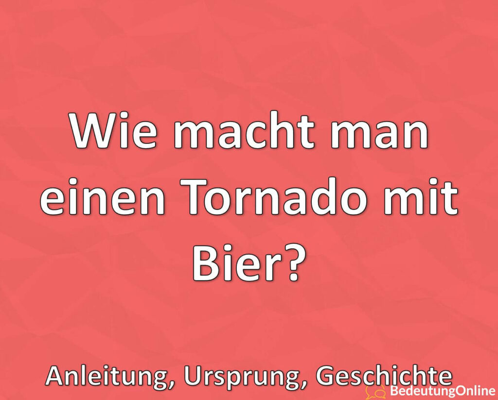 Wie Macht Man Einen Tornado Bier Wie macht man einen Tornado mit Bier? Anleitung, Ursprung, Geschichte