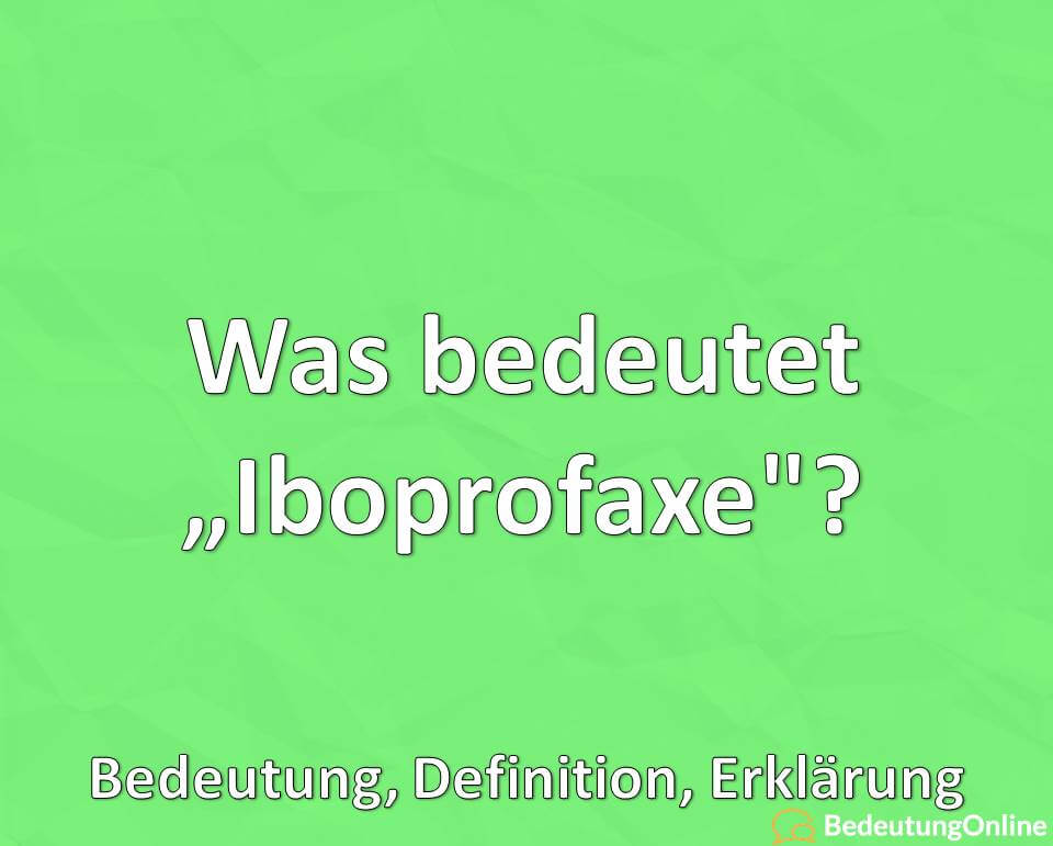 Was bedeutet „Iboprofaxe“? Bedeutung, Definition, Erklärung