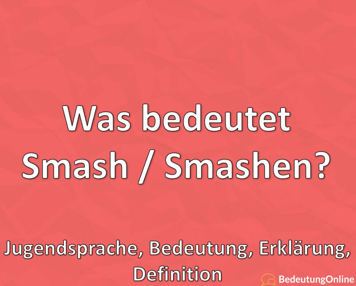 Was bedeutet Smash / Smashen? Bedeutung, Definition, Erklärung