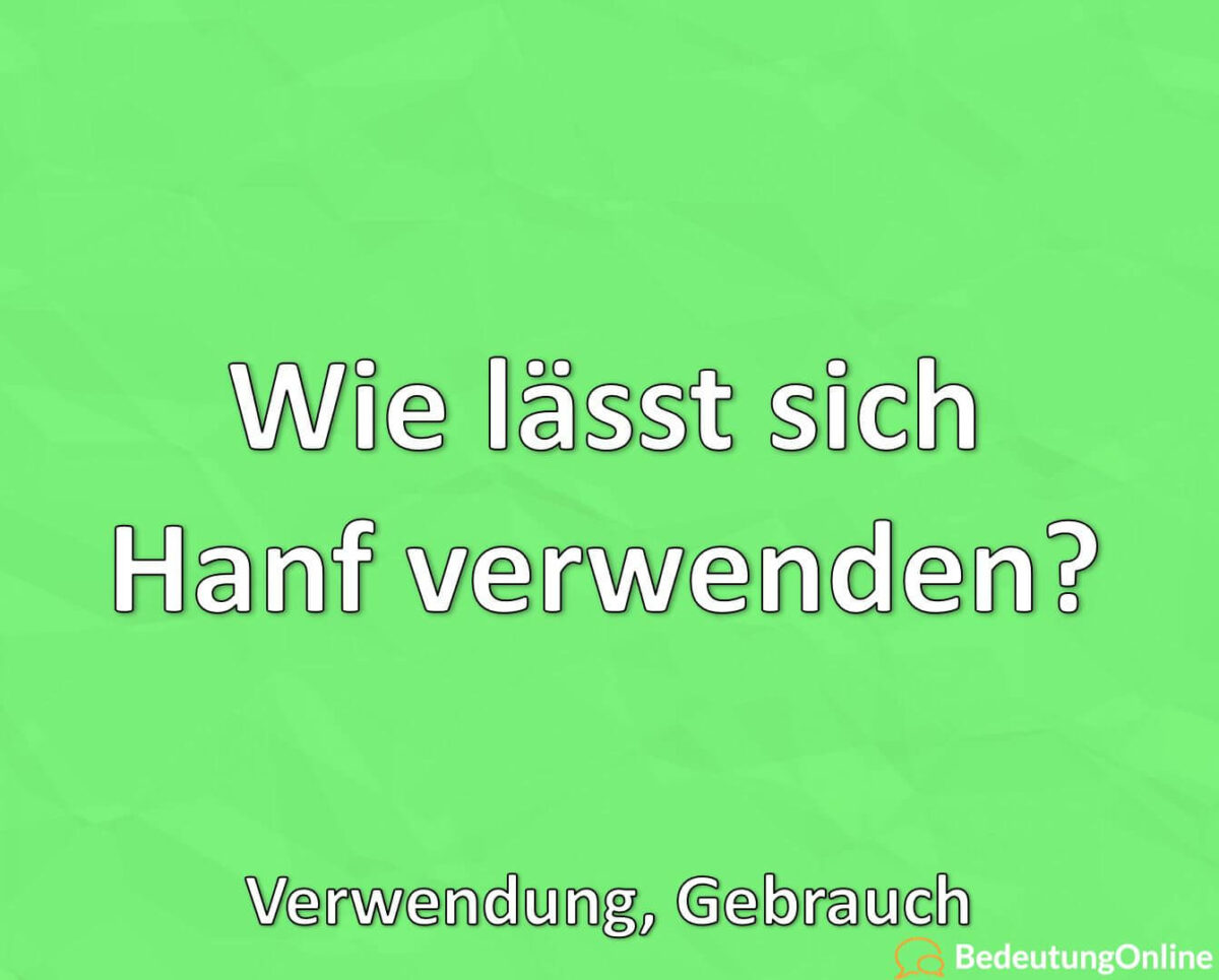 Wie lässt sich Hanf verwenden? Verwendung, Gebrauch