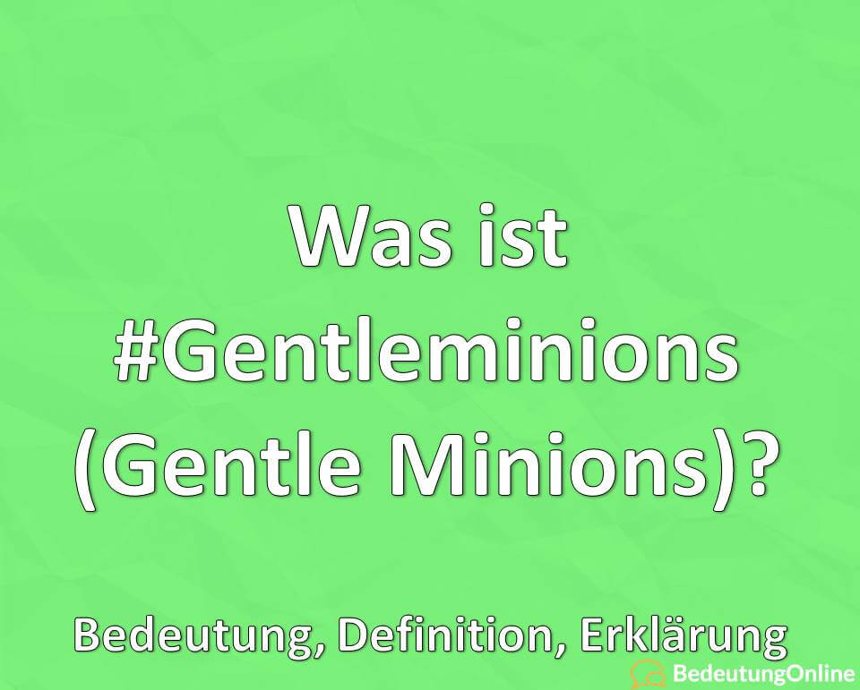Was ist #Gentleminions (Gentle Minions)? Erklärung, Bedeutung, Definition, Meme