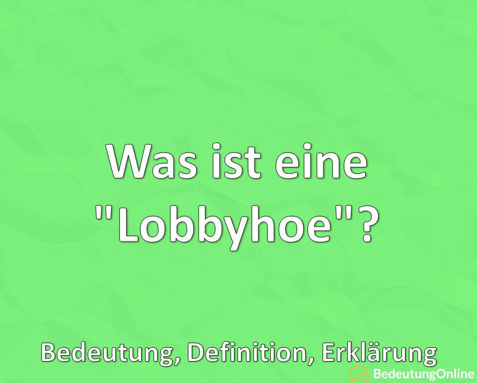 Was ist eine Lobbyhoe, Hobbylos, Bedeutung, Definition, Erklärung