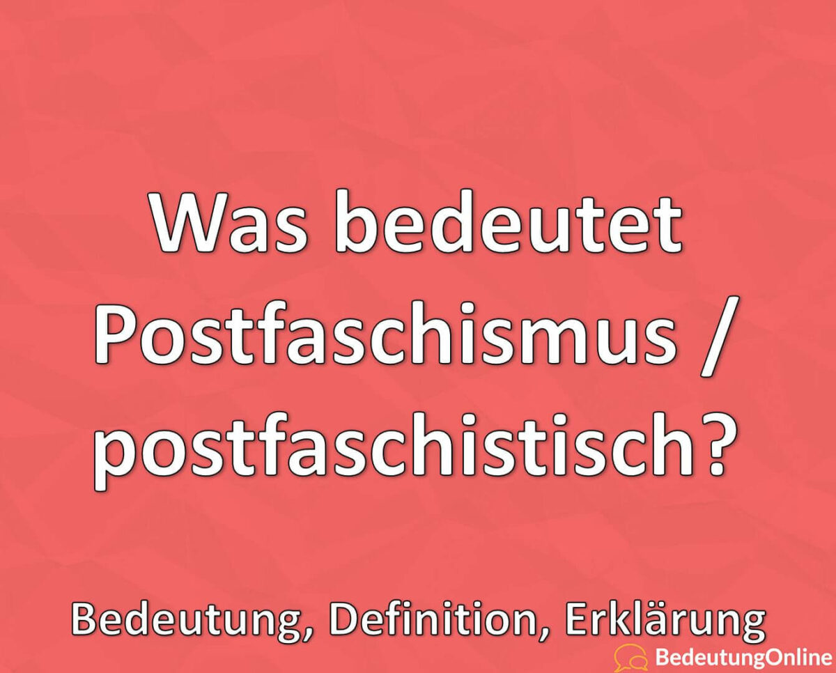 Was bedeutet Postfaschismus / postfaschistisch? Bedeutung, Definition, Erklärung
