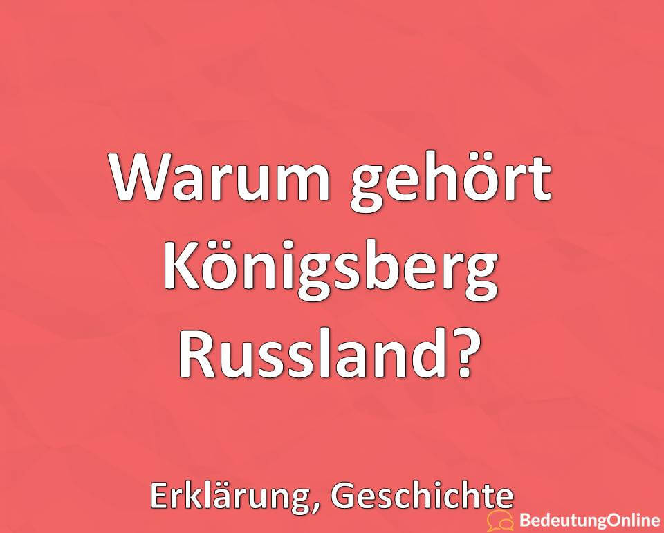 Warum gehört Königsberg Russland? Erklärung, Geschichte