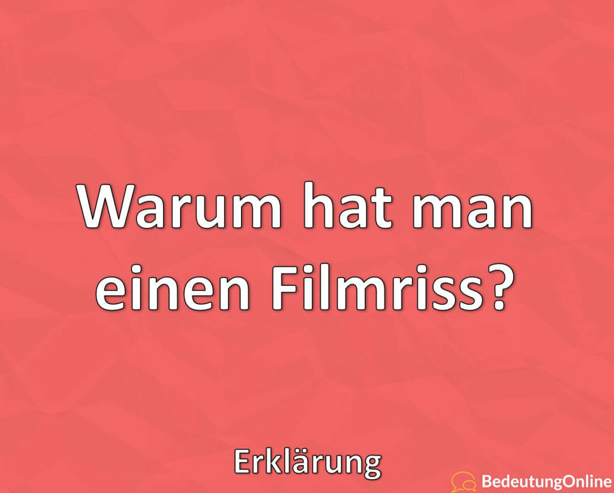 Warum hat man einen Filmriss? Wie entsteht er? Erklärung