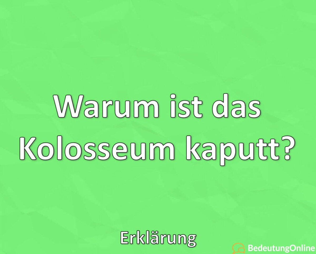 Warum ist das Kolosseum kaputt, Erklärung