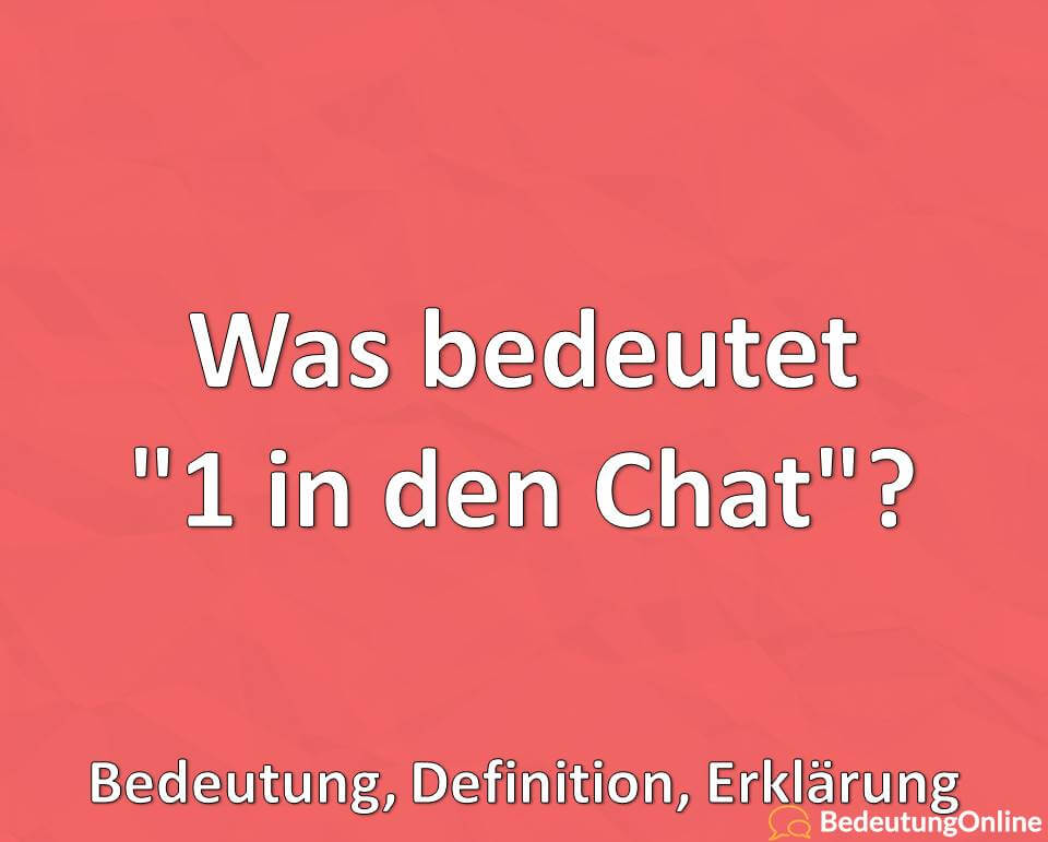 Was bedeutet, 1 in den Chat, Bedeutung, Definition, Erklärung