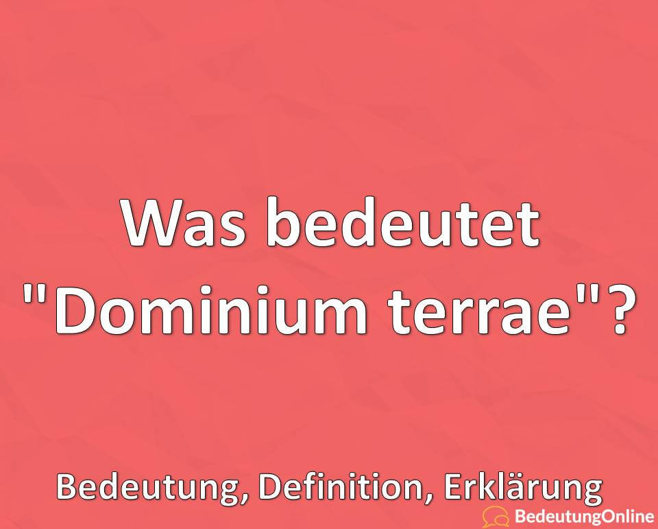 Was bedeutet „Dominium terrae“? Bedeutung, Definition, Erklärung