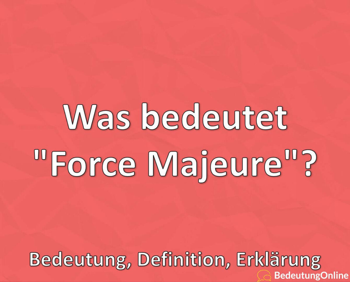 Was bedeutet Force Majeure, Bedeutung, Definition, Erklärung