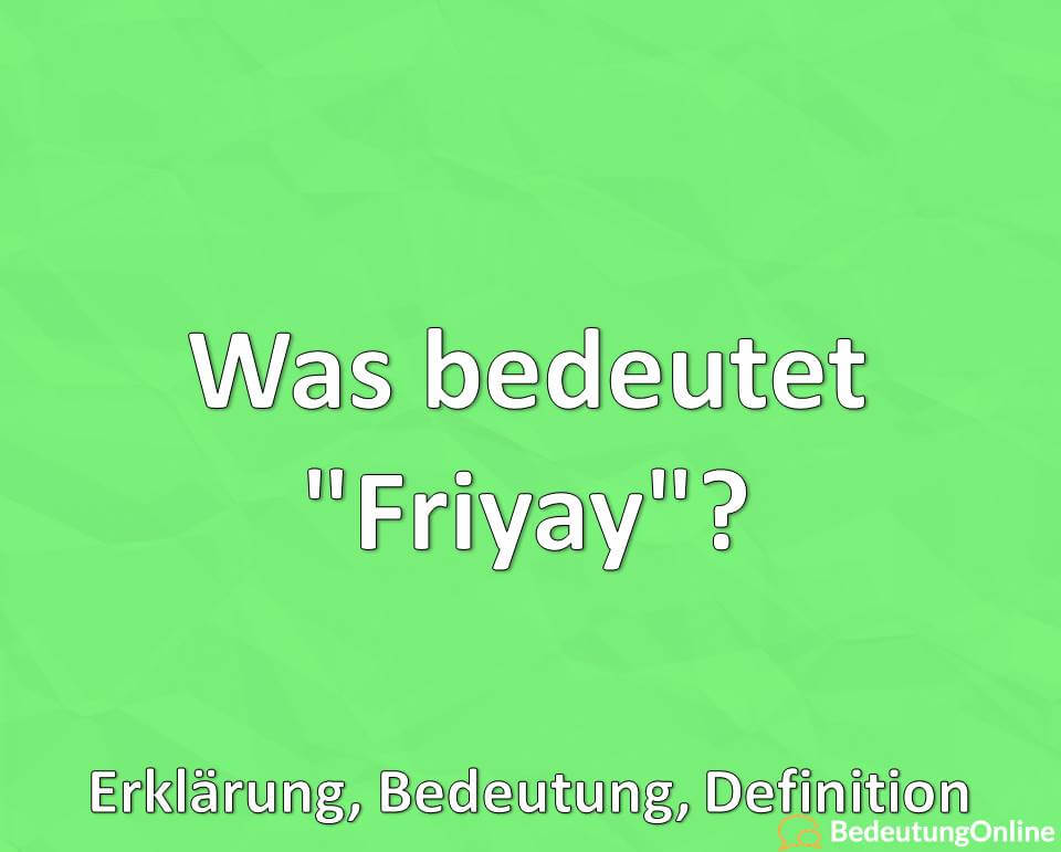 Was bedeutet „Friyay“? Bedeutung, Definition, Erklärung