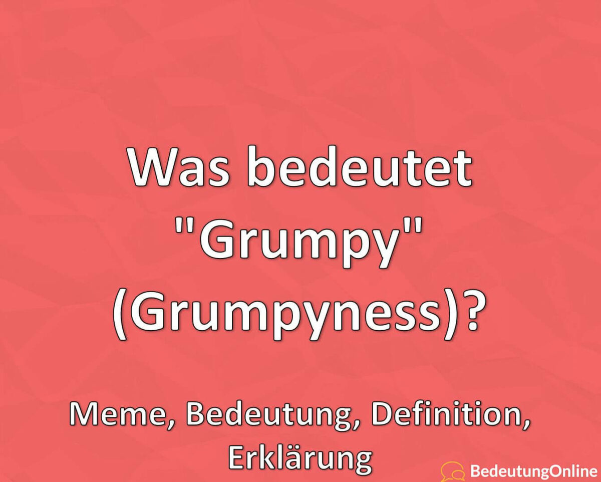 Was bedeutet Grumpy, Grumpyness, Meme, Bedeutung, Definition, Erklärung