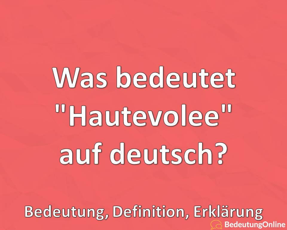 Was bedeutet „Hautevolee“ auf deutsch? Übersetzung, Bedeutung, Definition, Erklärung