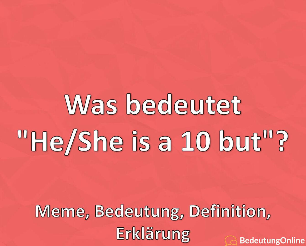 Was bedeutet „He/She is a 10 but“? Meme, Bedeutung, Definition, Erklärung